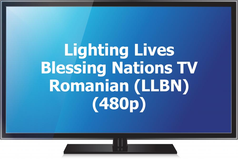 Lighting Lives Blessing Nations TV Romanian (LLBN) (480p)