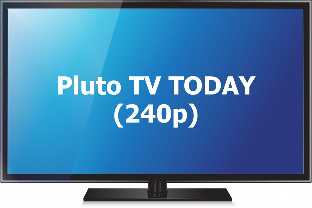 Pluto TV TODAY (240p) [Not 24/7]