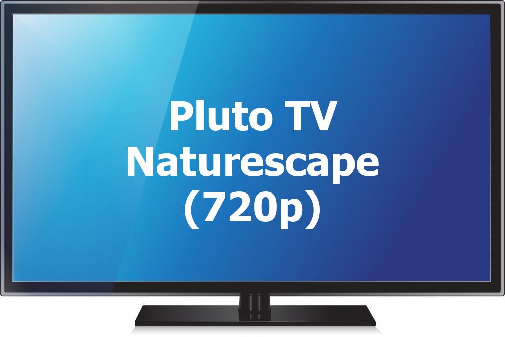 Pluto TV Naturescape (720p) [Not 24/7]